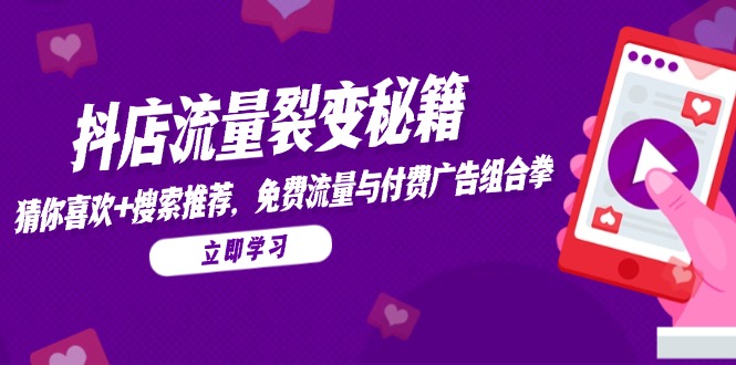 抖店流量裂变秘籍，猜你喜欢，搜索推荐，免费流量与付费广告组合拳-87创业网