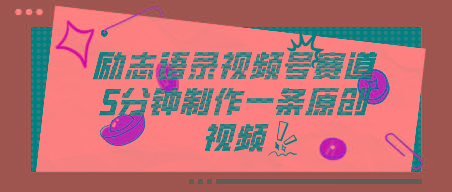 视频号励志语录赛道详解，5分钟一条，条条原创，轻松赚钱！-87创业网