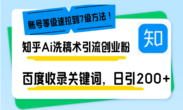 知乎Ai洗稿术引流，日引200+创业粉，文章轻松进百度搜索页，账号等级速-87创业网