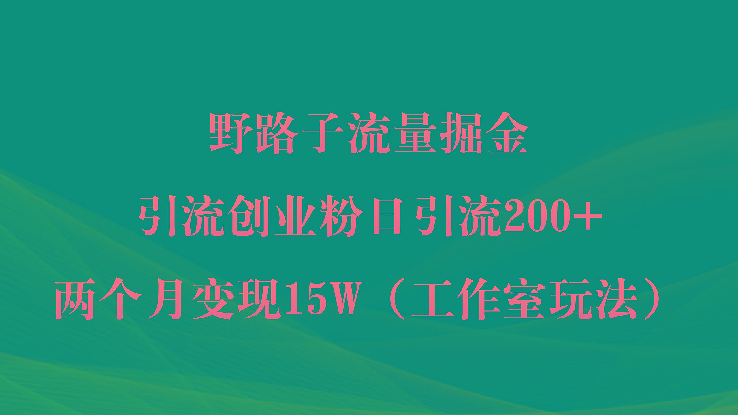 (9513期)野路子流量掘金，引流创业粉日引流200+，两个月变现15W(工作室玩法))-87创业网