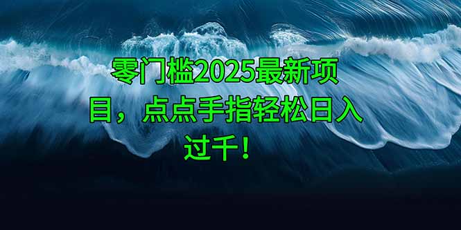 零门槛2025最新项目，点点手指轻松日入过千！-87创业网