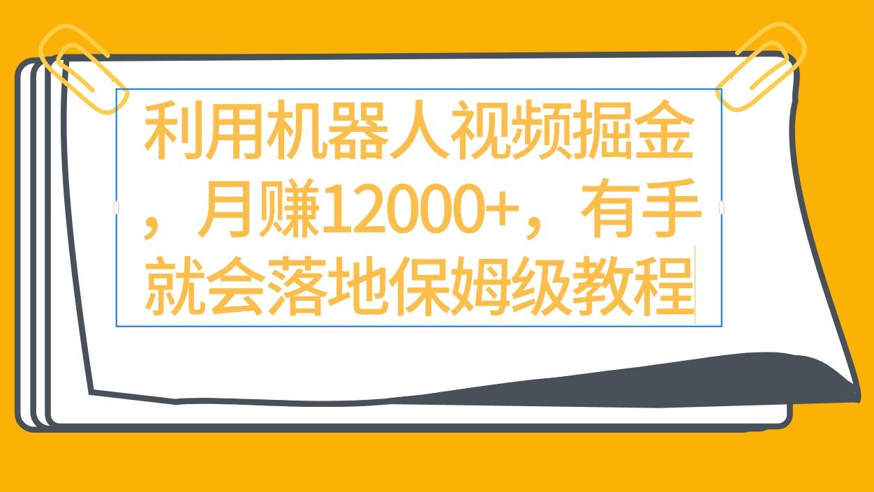 (9346期)利用机器人视频掘金月赚12000+，有手就会落地保姆级教程-87创业网