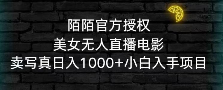 陌陌官方授权美女无人直播电影，卖写真日入1000+小白入手项目【揭秘】-87创业网