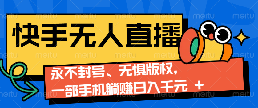 2024快手无人直播9.0神技来袭：永不封号、无惧版权，一部手机躺赚日入千元+-87创业网