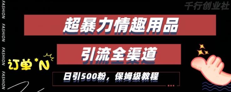 最新情趣项目引流全渠道，自带高流量，保姆级教程，轻松破百单，日引500+粉【揭秘】-87创业网