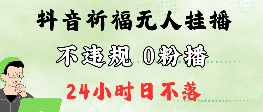 抖音最新祈福无人挂播，单日撸音浪收2万+0粉手机可开播，新手小白一看就会-87创业网