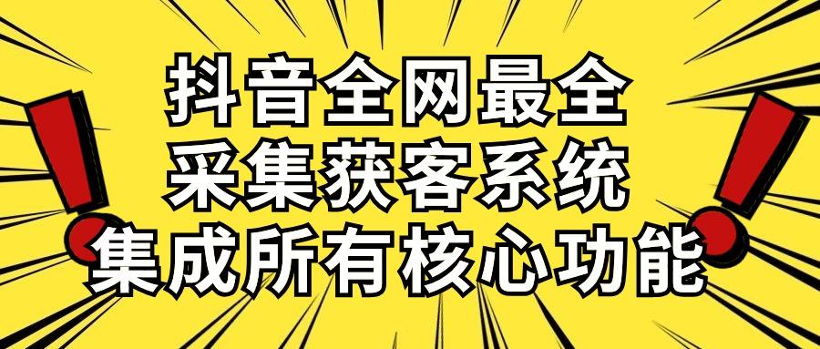 抖音全网最全采集获客系统，集成所有核心功能，日引500+-87创业网