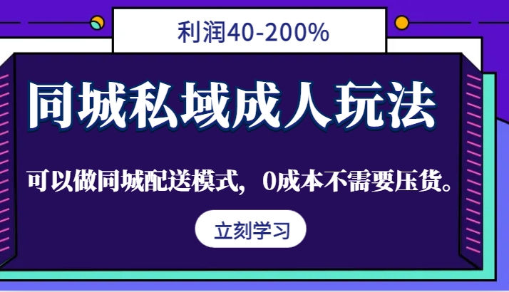 同城私域成人玩法，利润40-200%，可以做同城配送模式，0成本不需要压货。-87创业网