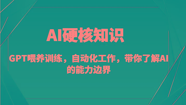 AI硬核知识-GPT喂养训练，自动化工作，带你了解AI的能力边界(10节课)-87创业网