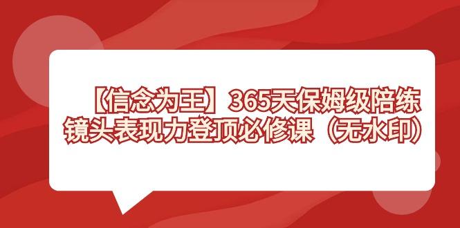 【信念 为王】365天-保姆级陪练，镜头表现力登顶必修课(无水印)-87创业网