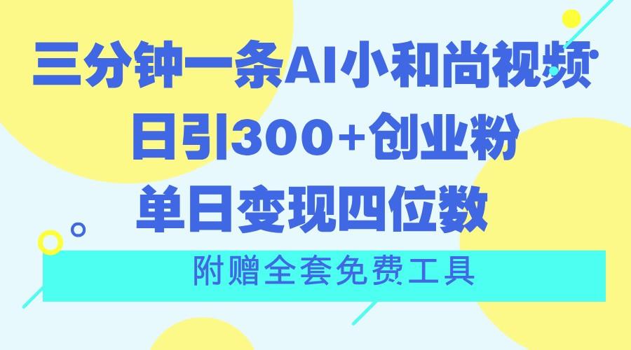 三分钟一条AI小和尚视频 ，日引300+创业粉。单日变现四位数 ，附赠全套免费工具-87创业网