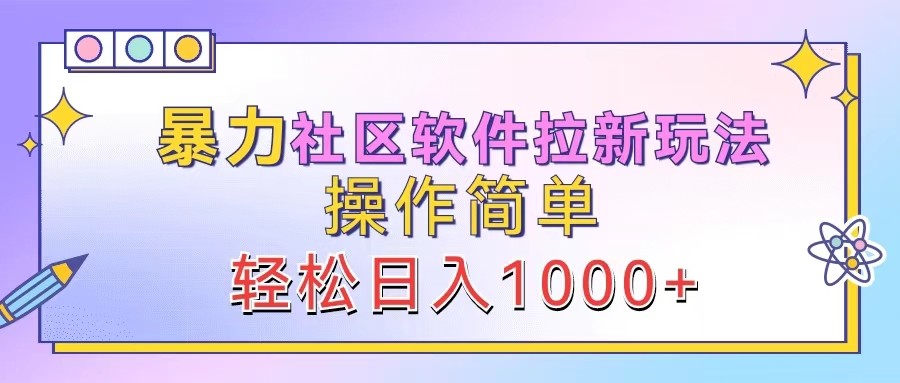 暴力社区软件拉新玩法，操作简单，轻松日入1000+-87创业网