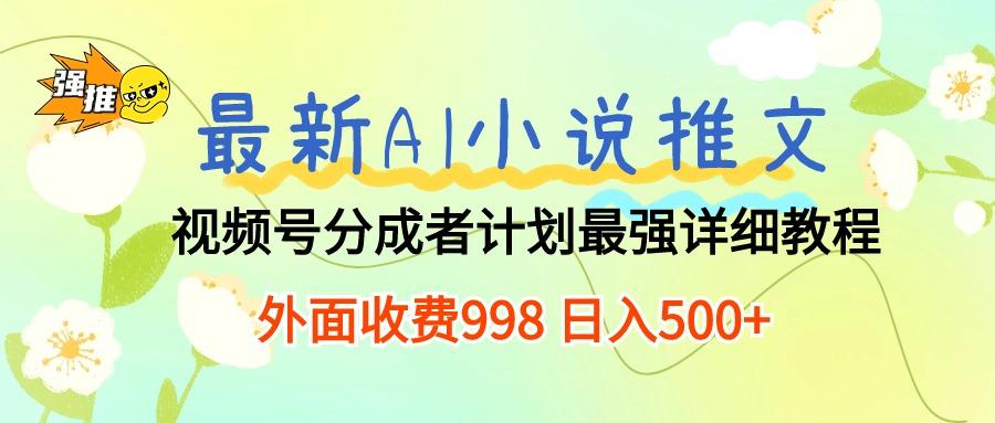 最新AI小说推文视频号分成计划 最强详细教程  日入500+-87创业网