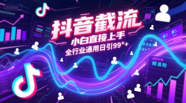 抖音截流，小白直接上手，全行业通用日引99+精准粉【揭秘】-87创业网