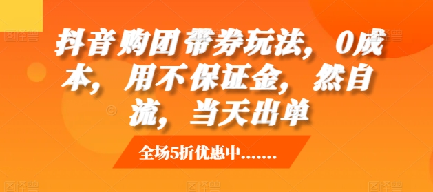 抖音‮购团‬带券玩法，0成本，‮用不‬保证金，‮然自‬流，当天出单-87创业网