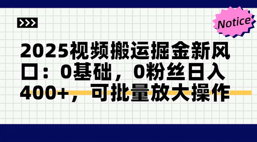 2025视频搬运掘金新风口:0基础，0粉丝日入400+，可批量放大操作-87创业网