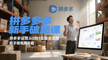 拼多多新手破局课，拼多多运营从0到1实操全流程，新手做电商必看-87创业网