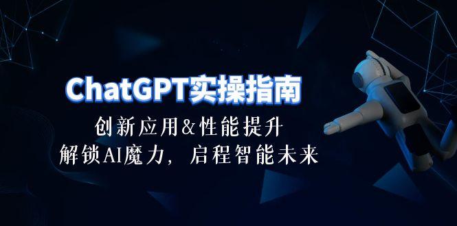 ChatGPT-实操指南：创新应用及性能提升，解锁 AI魔力，启程智能未来-30节-87创业网