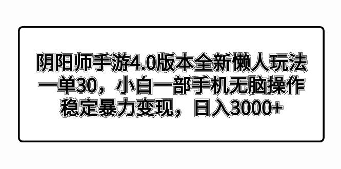 阴阳师手游4.0版本全新懒人玩法，一单30，小白一部手机无脑操作，稳定暴…-87创业网