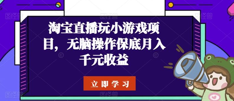 淘宝直播玩小游戏项目，无脑操作保底月入千元收益-87创业网