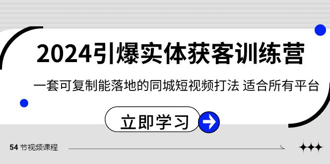 2024引爆实体获客训练营，一套可复制能落地的同城短视频打法，适合所有平台-87创业网