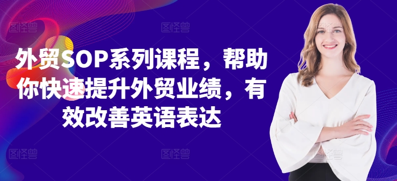 外贸SOP系列课程，帮助你快速提升外贸业绩，有效改善英语表达-87创业网