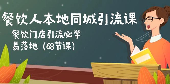 餐饮人本地同城引流课：餐饮门店引流必学，易落地(68节课-87创业网