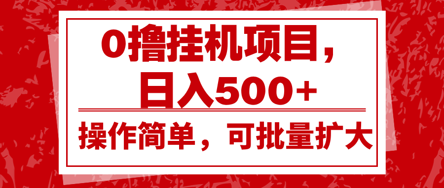 0撸挂机项目，日入500+，操作简单，可批量扩大，收益稳定。-87创业网