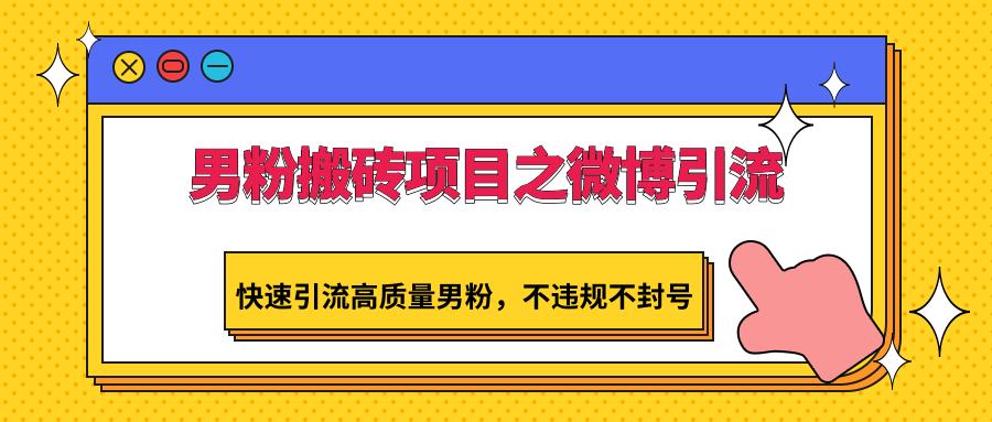 男粉搬砖项目之微博引流，快速引流高质量男粉，不违规不封号-87创业网