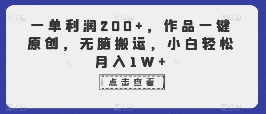 一单利润200+，作品一键原创，无脑搬运，小白轻松月入1W+【揭秘】-87创业网