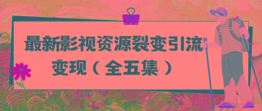 (9252期)利用最新的影视资源裂变引流变现自动引流自动成交(全五集)-87创业网