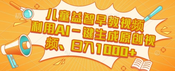儿童益智早教视频，这个赛道挣翻了，利用AI一键生成原创视频，日入1k+【揭秘】-87创业网
