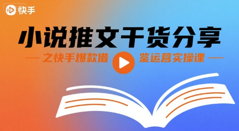 小说推文干货分享之快手爆款借鉴运营实操课-87创业网