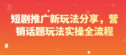 短剧推广新玩法分享，营销话题玩法实操全流程-87创业网