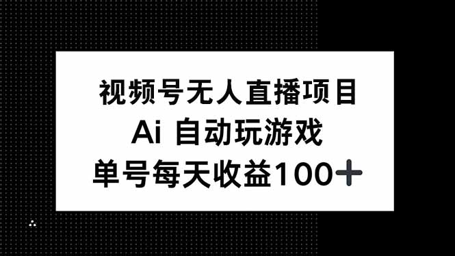 视频号无人直播项目，AI自动玩游戏，每天收益150+-87创业网