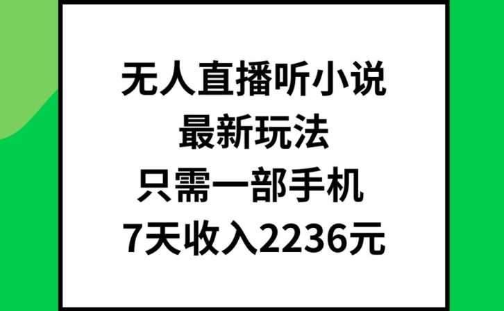 无人直播听小说最新玩法，只需一部手机，7天收入2236元【揭秘】-87创业网