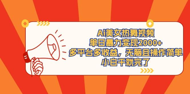 (9271期)Ai美女热舞视频，单日暴力变现2000+，多平台多收益，无脑且操作简单，小…-87创业网