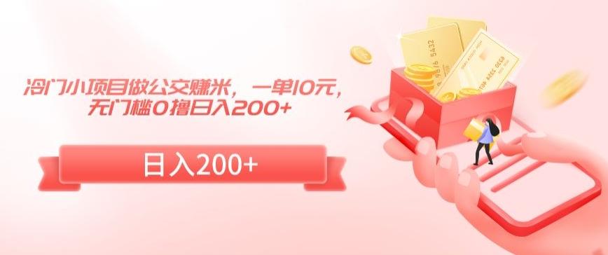 冷门小项目做公交赚米，一单10元，无门槛0撸日入200+【揭秘】-87创业网