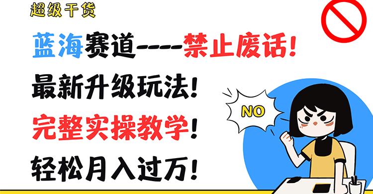 超级干货！蓝海赛道-禁止废话！最新升级玩法！完整实操教学！轻松月入过万！-87创业网