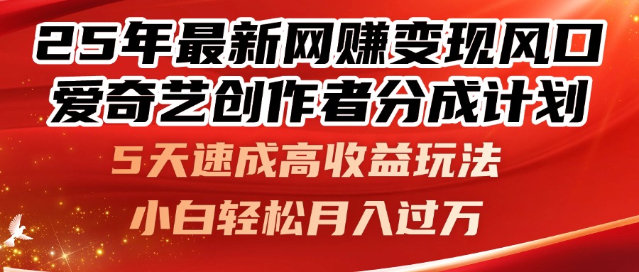 25年最新网赚变现风口！爱奇艺创作者分成计划，5天速成高收益玩法，小…-87创业网
