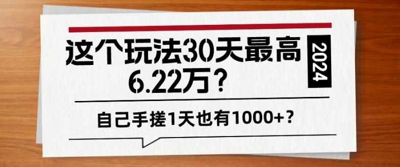 这个玩法30天最高6.22万？自己手搓1天也有1000+？-87创业网