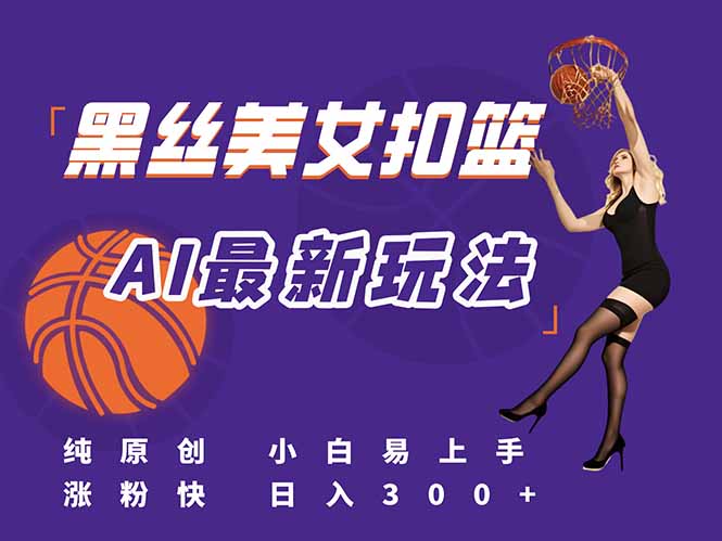 最新AI生成美女扣篮视频，纯原创，小白轻松上手掌握流量秘籍，日入300+-87创业网