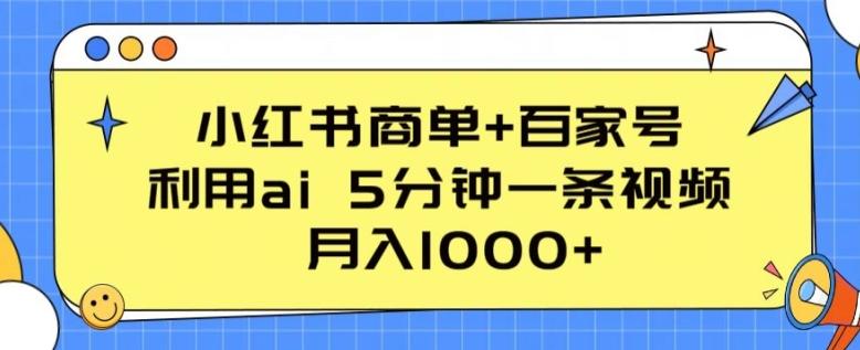 小红书商单+百家号，利用ai 5分钟一条视频，月入1000+【揭秘】-87创业网