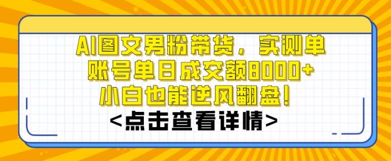 AI图文男粉带货，实测单账号单天成交额8000+，最关键是操作简单，小白看了也能上手【揭秘】-87创业网