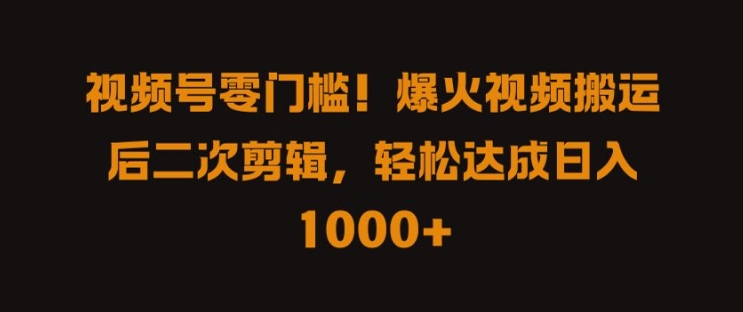 视频号零门槛，爆火视频搬运后二次剪辑，轻松达成日入 1k+【揭秘】-87创业网