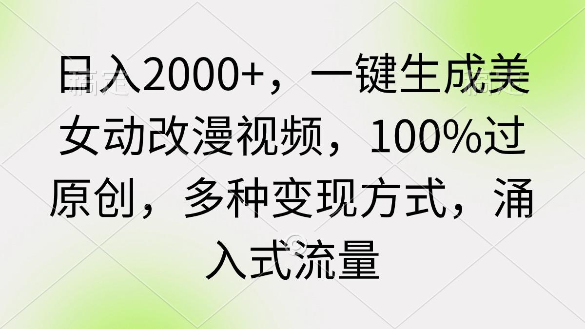 (9415期)日入2000+，一键生成美女动改漫视频，100%过原创，多种变现方式 涌入式流量-87创业网