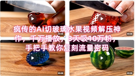 席卷全网！疯传的AI切玻璃水果视频解压神作，千万播放，3天吸10万粉，手把手教你复刻流量密码-87创业网