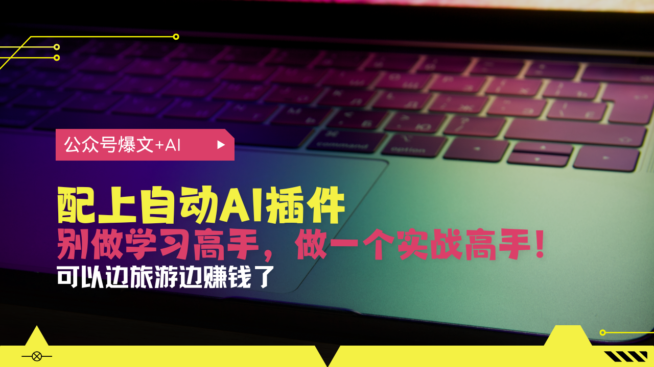 公众号爆文配上自动AI插件，从注册到10W+，可以边旅游边赚钱了-87创业网