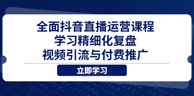 全面抖音直播运营课程，学习精细化复盘、视频引流与付费推广-87创业网