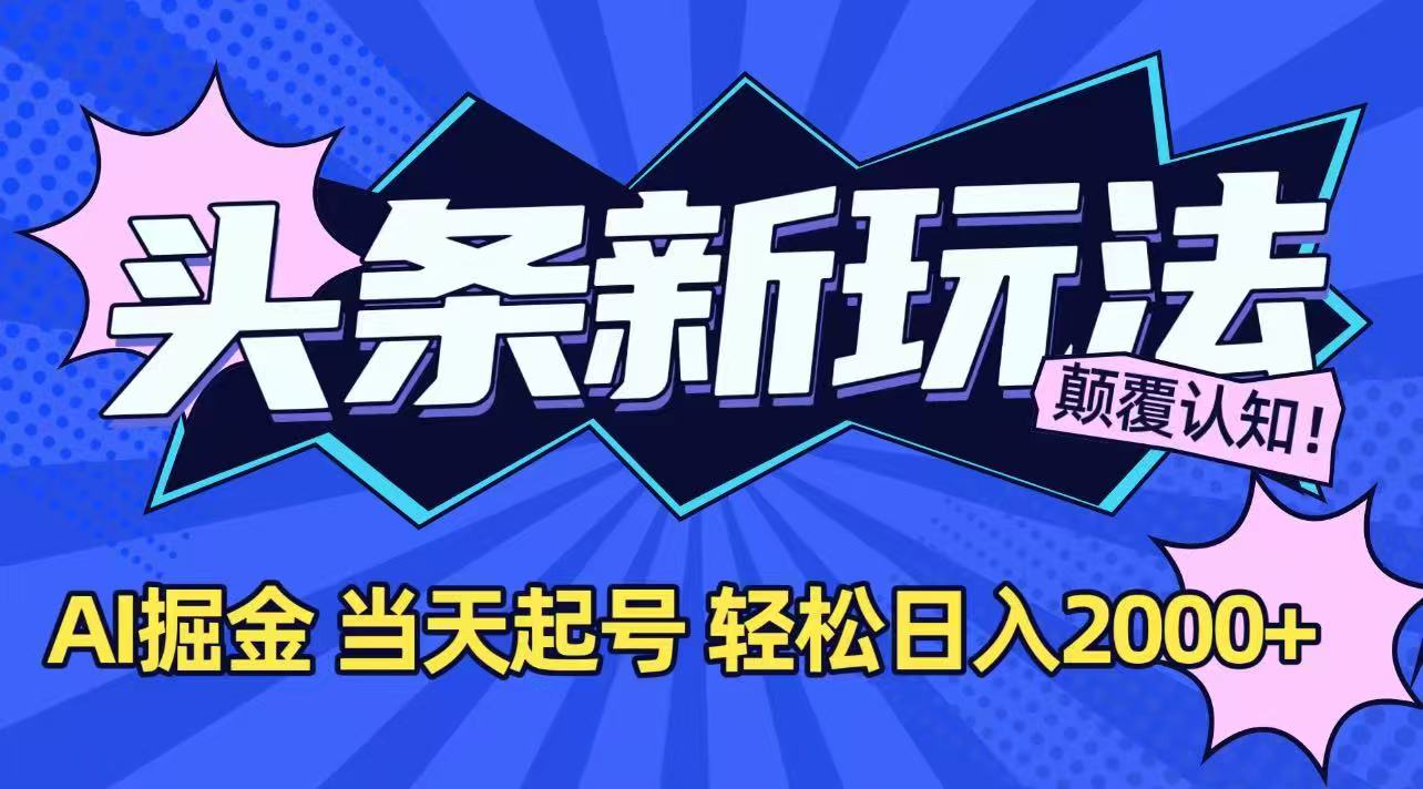 今日头条最新掘金玩法，AI辅助，当天起号，第二天见收益，轻松日入2000+-87创业网